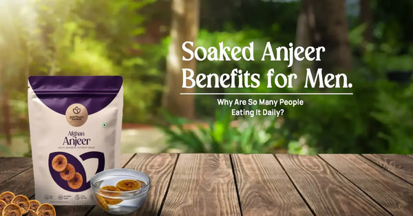 Soaked Anjeer Benefits for Men and Why Are So Many People Eating It Daily
